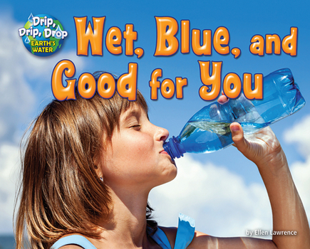 Wet, Blue, and Good for You - Book  of the Drip, Drip, Drop: Earth's Water