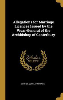 Hardcover Allegations for Marriage Licences Issued by the Vicar-General of the Archbishop of Canterbury Book