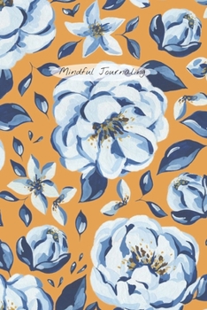 Mindful Journaling: Easy, Creative Two-Minute Mindful Journal to Help you Live Mindfully, Stay in the Present, and Become More Content with Daily Life; 6X9 Inch and Blue Peonies on Orange Cover