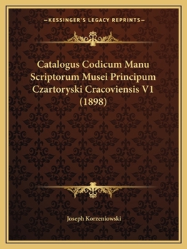 Paperback Catalogus Codicum Manu Scriptorum Musei Principum Czartoryski Cracoviensis V1 (1898) [Latin] Book