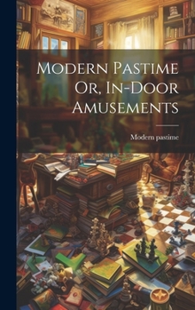 Hardcover Modern Pastime Or, In-door Amusements Book