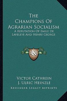 Paperback The Champions Of Agrarian Socialism: A Refutation Of Emile De Laveleye And Henry George Book