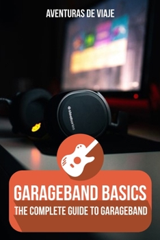 Paperback GarageBand Basics: The Complete Guide to GarageBand Book