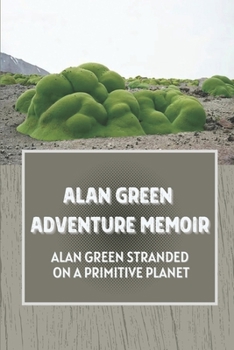 Paperback Alan Green Adventure Memoir: Alan Green Stranded On A Primitive Planet: Science Fiction Novel Book