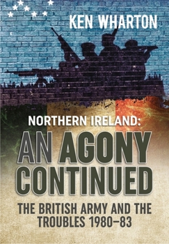 Paperback An Agony Continued: The British Army in Northern Ireland 1980-83 Book