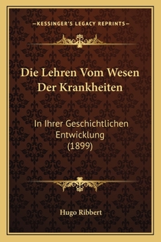 Paperback Die Lehren Vom Wesen Der Krankheiten: In Ihrer Geschichtlichen Entwicklung (1899) [German] Book