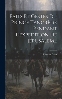 Hardcover Faits Et Gestes Du Prince Tancrède Pendant L'expédition De Jérusalem... [French] Book
