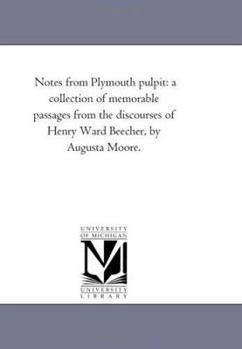 Paperback Notes From Plymouth Pulpit: A Collection of Memorable Passages From the Discourses of Henry Ward Beecher, by Augusta Moore. Book