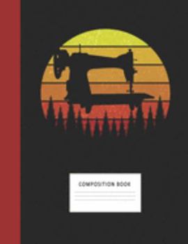 Composition Book: Sewing 200 Wide Ruled Lined Pages Retro Vintage Sunset Classic Notebook, Writing Pad & Practice Journal | Assignments, Class Notes, ... Organizer, Homeschool, College & University