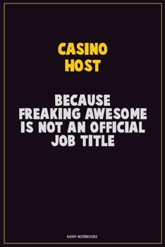 Casino Host, Because Freaking Awesome Is Not An Official Job Title: Career Motivational Quotes 6x9 120 Pages Blank Lined Notebook Journal