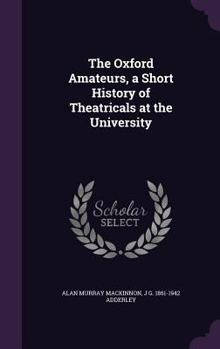 Hardcover The Oxford Amateurs, a Short History of Theatricals at the University Book