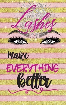 Lashes Make Everything Better: 5" x 8" lined Journal, Diary, Planner or Notebook for Mascara and False Eyelash Lovers 135 pages Pink and Gold Glitter