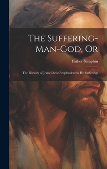 Hardcover The Suffering-Man-God, Or: The Divinity of Jesus Christ Resplendent in His Sufferings Book