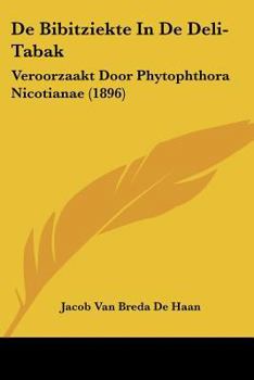 De Bibitziekte In De Deli-Tabak: Veroorzaakt Door Phytophthora Nicotianae (1896)