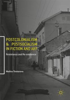 Hardcover Postcolonialism and Postsocialism in Fiction and Art: Resistance and Re-Existence Book