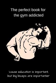 Paperback The perfect book for the gym addicted: 'cause education is important, but big biceps are importanter Book