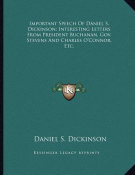 Paperback Important Speech Of Daniel S. Dickinson; Interesting Letters From President Buchanan, Gov. Stevens And Charles O'Connor, Etc. Book
