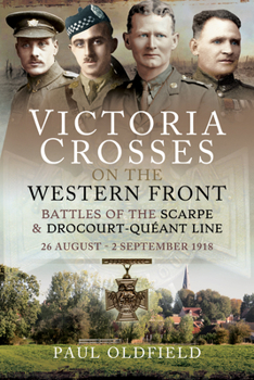 Paperback Victoria Crosses on the Western Front - Battles of the Scarpe 1918 and Drocourt-Queant Line: 26 August - 2 September 1918 Book