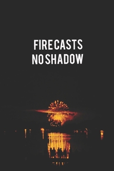 FIRE CASTS NO SHADOW