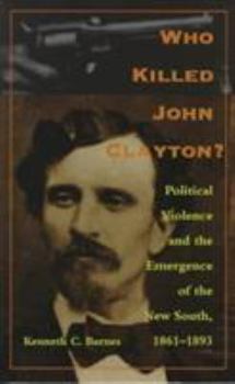 Paperback Who Killed John Clayton?: Political Violence and the Emergence of the New South, 1861-1893 Book