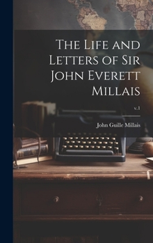 The Life and Letters of Sir John Everett Millais; v.1