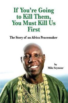 Paperback If You're Going to Kill Them, You Must Kill Us First: The Story of an African Peacemaker Book