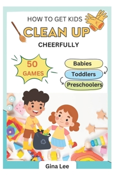 Paperback 50 Games - How to Get Kids to Clean Up Cheerfully: A Step-by-Step Guide for Busy Parents Book
