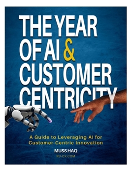 Paperback The Year of AI and Customer Centricity: A Guide to Leveraging AI for Customer-Centric Innovation Book