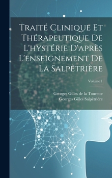 Traité Clinique Et Thérapeutique De L'hystérie D'après L'enseignement De La Salpêtrière; Volume 1