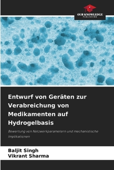 Entwurf von Geräten zur Verabreichung von Medikamenten auf Hydrogelbasis (German Edition)