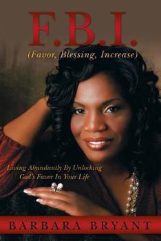 Paperback F.B.I. (Favor, Blessing, Increase): Living Abundantly by Unlocking God's Favor in Your Life Book