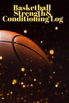 Basketball Fitness and Conditioning Log: Daily Workout Journal / Diary / Planner / Notebook For Player and Coach ( Strength, Diet, Training Routine Log )