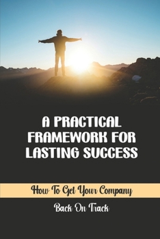 Paperback A Practical Framework For Lasting Success: How To Get Your Company Back On Track: Starting A Company Book