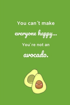 Paperback You can?t make everyone happy...You?re not an avocado.: Funny Small Lined Notebook / Journal (6" X 9") Book