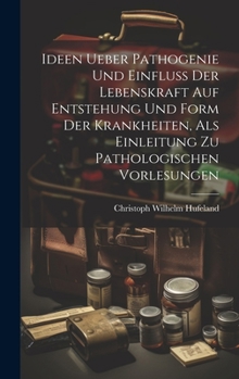 Hardcover Ideen Ueber Pathogenie Und Einfluss Der Lebenskraft Auf Entstehung Und Form Der Krankheiten, Als Einleitung Zu Pathologischen Vorlesungen [German] Book