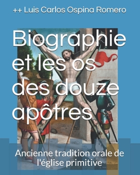 Paperback Biographie et les os des douze apôtres: Ancienne tradition orale de l'église primitive [French] Book