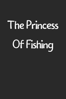 Paperback The Princess Of Fishing: Lined Journal, 120 Pages, 6 x 9, Funny Fishing Gift Idea, Black Matte Finish (The Princess Of Fishing Journal) Book