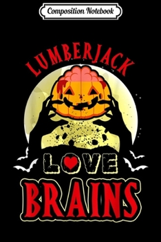 Composition Notebook: Lumberjack Love Brains Funny Halloween Costume Gift  Journal/Notebook Blank Lined Ruled 6x9 100 Pages