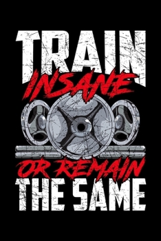 Paperback Train Insane Or Remain The Same: Train Insane or Remain The Same Weightlifting Gym Athlete Blank Composition Notebook for Journaling & Writing (120 Li Book