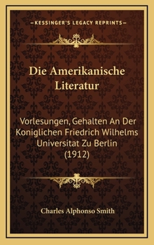 Hardcover Die Amerikanische Literatur: Vorlesungen, Gehalten An Der Koniglichen Friedrich Wilhelms Universitat Zu Berlin (1912) [German] Book