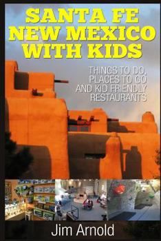 Paperback Santa Fe New Mexico With Kids: Things To Do, Places To Go And Kid Friendly Restaurants Book