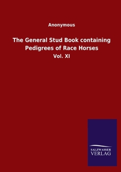 Paperback The General Stud Book containing Pedigrees of Race Horses: Vol. XI Book