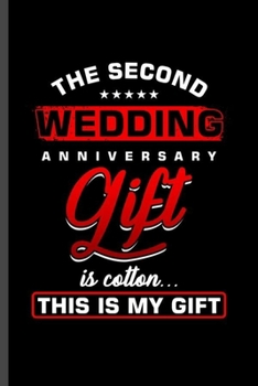 The second wedding Anniversary Gift is cotton this is my Gift: Cool 2nd Wedding Anniversary Design For Couple Lover Sayings Blank Journal Gift (6"x9") Lined Notebook to write in