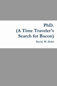 Hardcover PhD. (A Time Traveler's Search for Bacon) Book