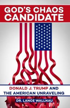 Paperback God's Chaos Candidate: Donald J. Trump and the American Unraveling Book