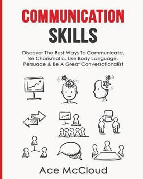 Paperback Communication Skills: Discover The Best Ways To Communicate, Be Charismatic, Use Body Language, Persuade & Be A Great Conversationalist [Large Print] Book