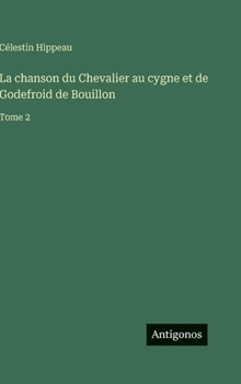 La chanson du Chevalier au cygne et de Godefroid de Bouillon: Tome 2