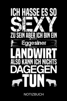 Ich hasse es so sexy zu sein aber ich bin ein Eggensiner Landwirt also kann ich nichts dagegen tun: A5 Notizbuch | Liniert 120 Seiten | ... | Muttertag | Namenstag (German Edition)