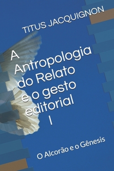 Paperback A Antropologia do Relato e o gesto editorial I: O Alcorão e o Gênesis [Portuguese] Book