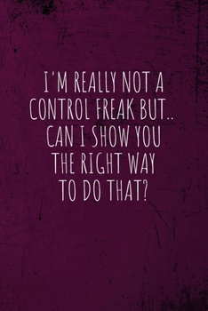 Paperback I'm really not a Control Freak But... Can I show you the right way to do that?: Coworker Notebook (Funny Office Journals)- Lined Blank Notebook Journa Book